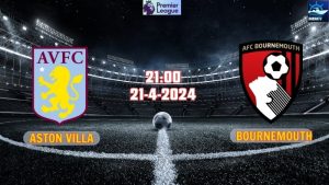 Nhận định Aston Villa vs Bournemouth 21h00 ngày 21/4/2024