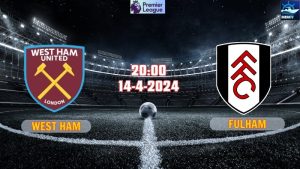 Nhận định bóng đá West Ham vs Fulham 20h00 ngày 14/4